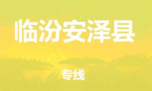 天津到临汾安泽县物流|天津到临汾安泽县专线|展晟物流精品专线