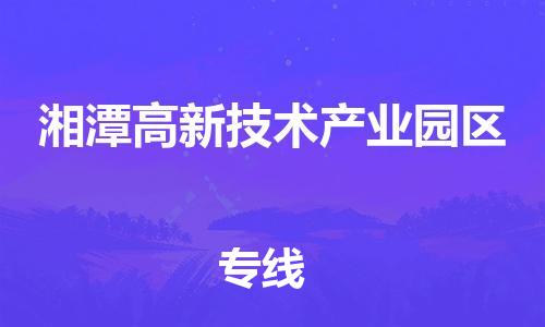 南海到湘潭高新技术产业园区物流公司-南海到湘潭高新技术产业园区货运公司-南海到中南物流