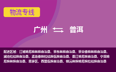 广州到普洱宁洱哈尼族彝族自治物流专线-广州至普洱宁洱哈尼族彝族自治货运专线-广州物流公司